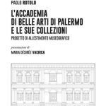 Pubblicato il saggio di Paolo Rotolo: “L’Accademia di Belle Arti di Palermo e le sue collezioni. Progetto di allestimento museografico”